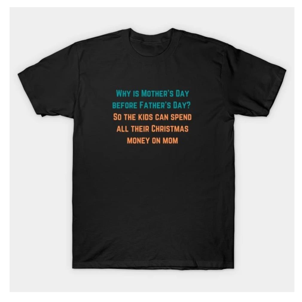 Why is mother's day before father's day shirt